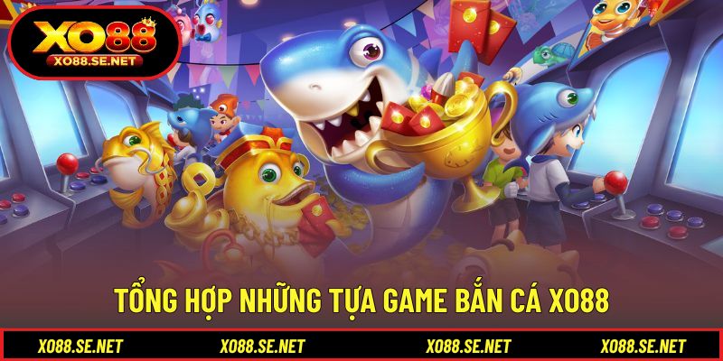 Danh sách tựa game nổi bật tại sảnh bắn cá Danh sách tựa game nổi bật tại sảnh bắn cá