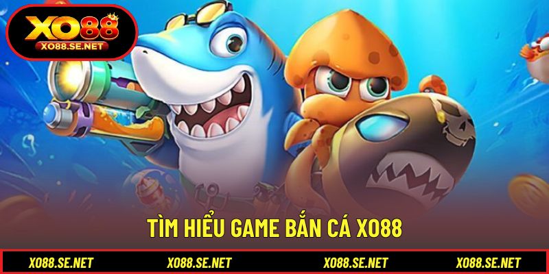 Khám phá tổng quan bắn cá XO88 hấp dẫn Khám phá tổng quan bắn cá XO88 hấp dẫn