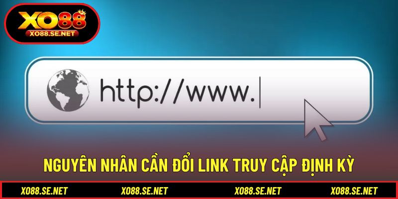 Nguyên nhân cần đổi link truy cập định kỳ Nguyên nhân cần đổi link truy cập định kỳ