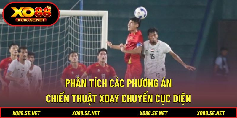 Phân tích các phương án chiến thuật xoay chuyển cục diện Phân tích các phương án chiến thuật xoay chuyển cục diện