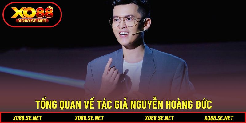 Tìm hiểu tổng quan về tác giả Nguyễn Hoàng Đức Tìm hiểu tổng quan về tác giả Nguyễn Hoàng Đức
