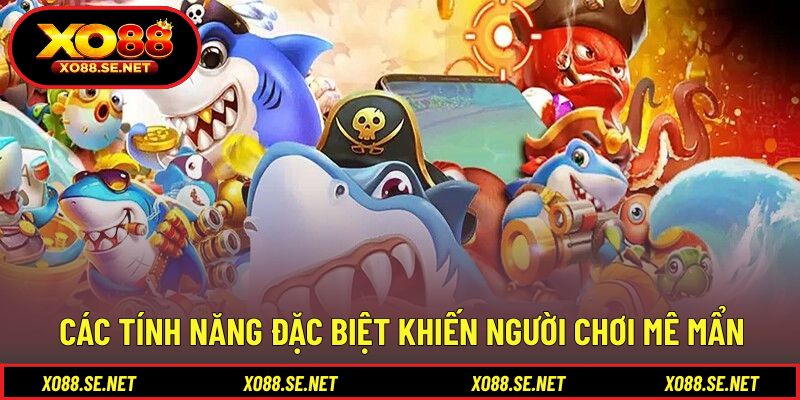 Tính năng nổi bật tạo sức hút cho game bắn cá Tính năng nổi bật tạo sức hút cho game bắn cá